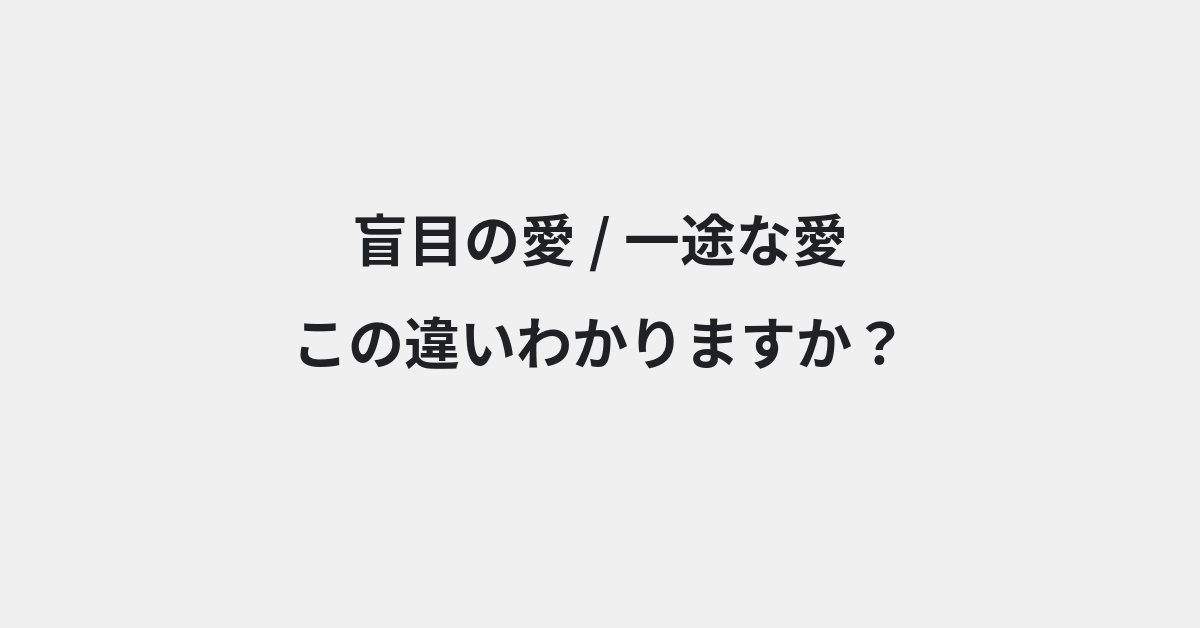 【盲目の愛】と【一途な愛】の違いとは？例文付きで使い方や意味をわかりやすく解説 | イメージ画像