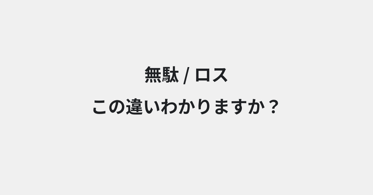 【無駄】と【ロス】の違いとは？例文付きで使い方や意味をわかりやすく解説 | イメージ画像