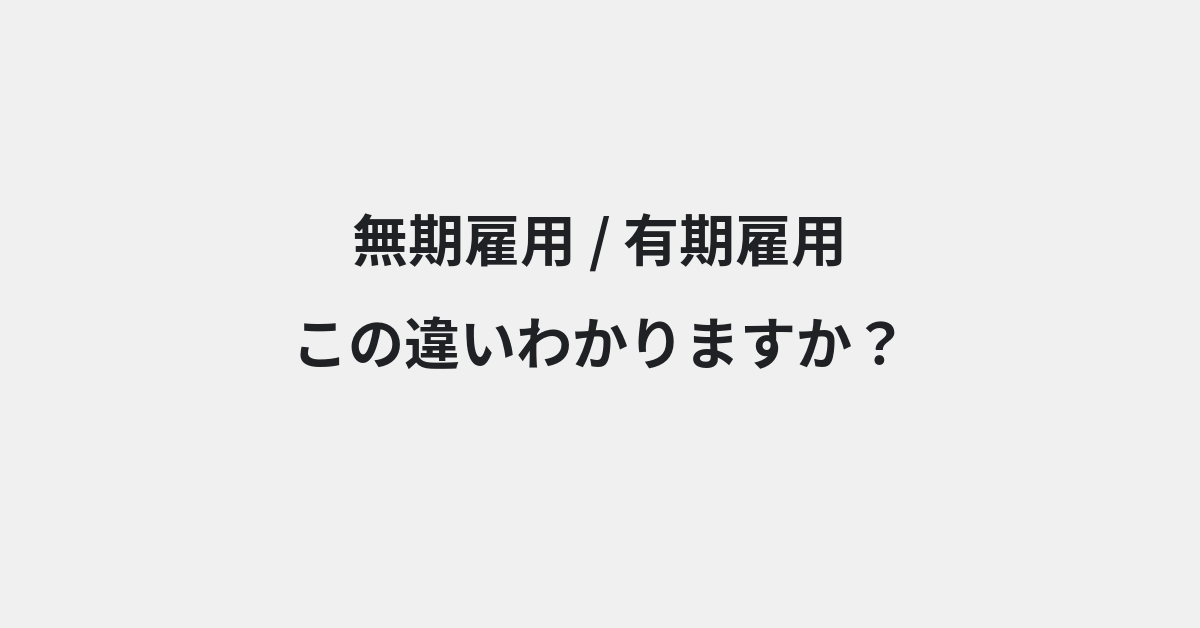 【無期雇用】と【有期雇用】の違いとは？使い分けのコツと意味を例文付きで解説 | イメージ画像
