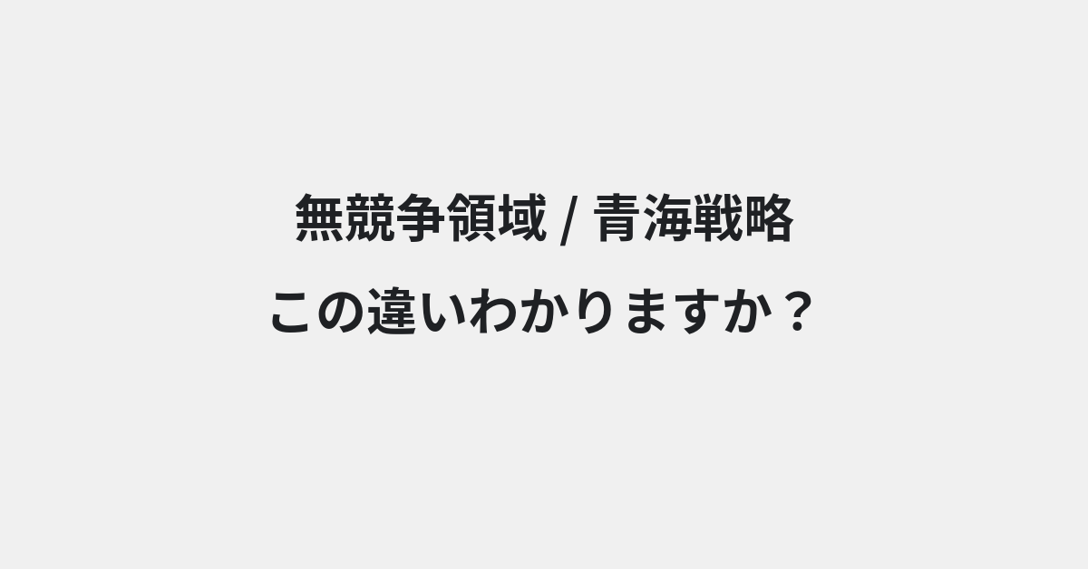 【無競争領域】と【青海戦略】の違いとは？例文付きで使い方や意味をわかりやすく解説 | イメージ画像