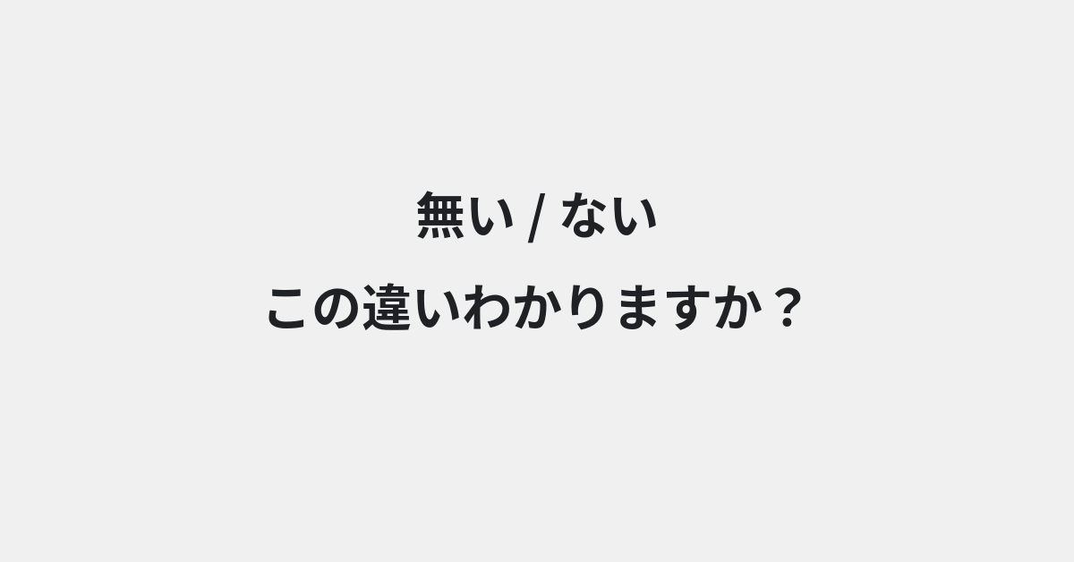 【無い】と【ない】の違いとは？例文付きで使い方や意味をわかりやすく解説 | イメージ画像