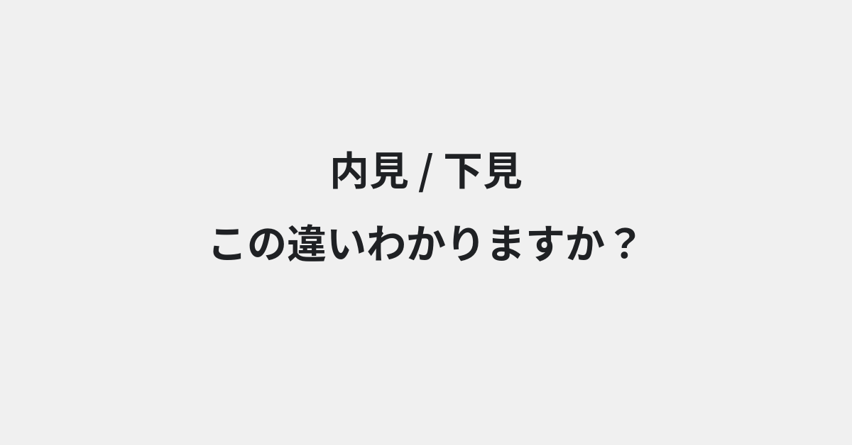 【内見】と【下見】の違いとは？例文付きで使い方や意味をわかりやすく解説 | イメージ画像