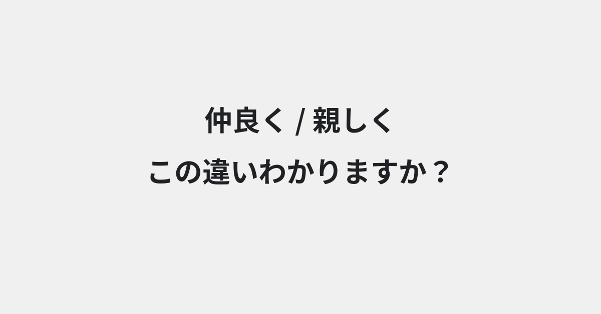 【仲良く】と【親しく】の違いとは？例文付きで使い方や意味をわかりやすく解説 | イメージ画像