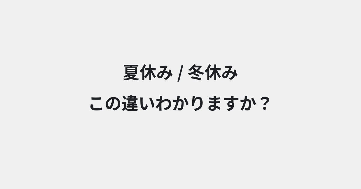 【夏休み】と【冬休み】の違いとは？例文付きで使い方や意味をわかりやすく解説 | イメージ画像