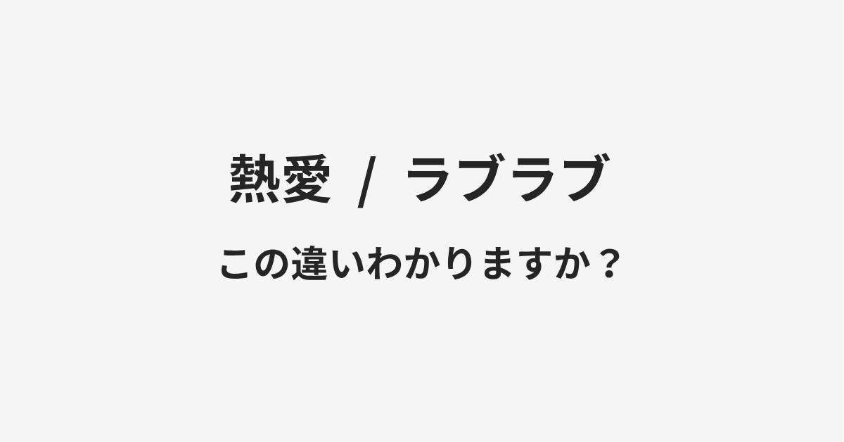 【熱愛】と【ラブラブ】の違いとは？例文付きで使い方や意味をわかりやすく解説 | イメージ画像