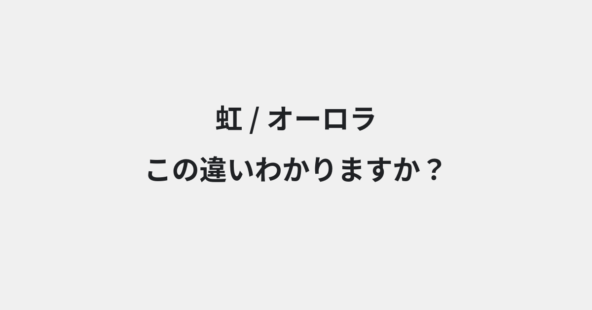 【虹】と【オーロラ】の違いとは？例文付きで使い方や意味をわかりやすく解説 | イメージ画像