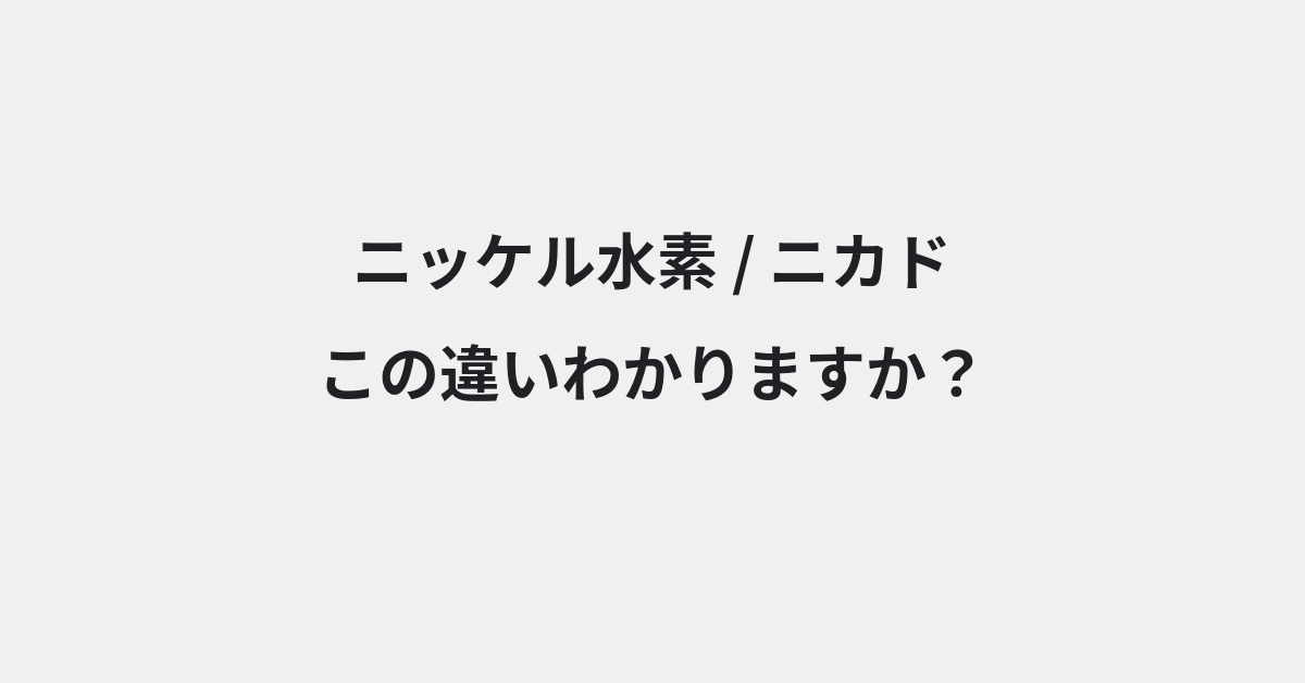 【ニッケル水素】と【ニカド】の違いとは？例文付きで使い方や意味をわかりやすく解説