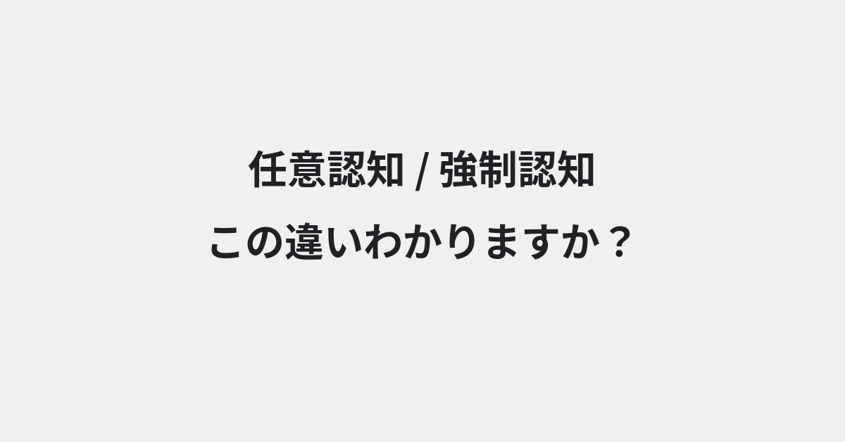 【任意認知】と【強制認知】の違いとは？例文付きで使い方や意味をわかりやすく解説 | イメージ画像