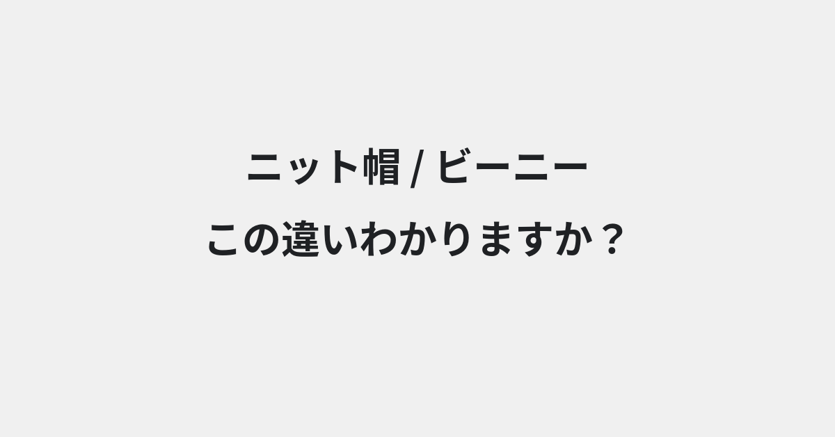 【ニット帽】と【ビーニー】の違いとは？例文付きで使い方や意味をわかりやすく解説 | イメージ画像