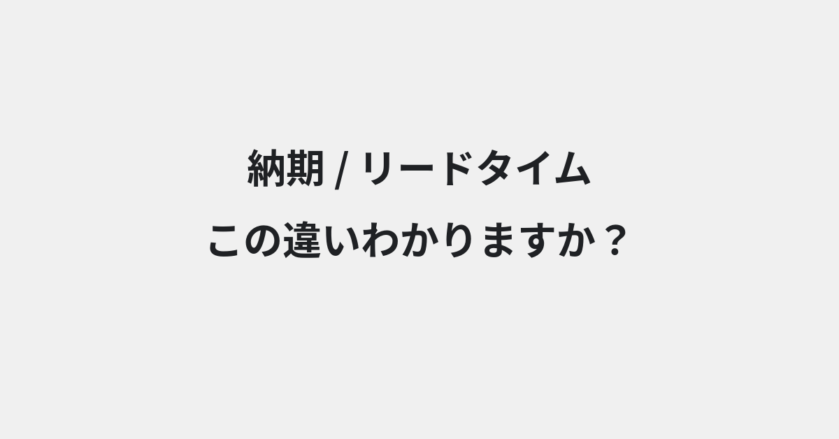 【納期】と【リードタイム】の違いとは？例文付きで使い方や意味をわかりやすく解説 | イメージ画像