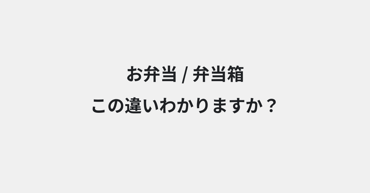 【お弁当】と【弁当箱】の違いとは？例文付きで使い方や意味をわかりやすく解説 | イメージ画像