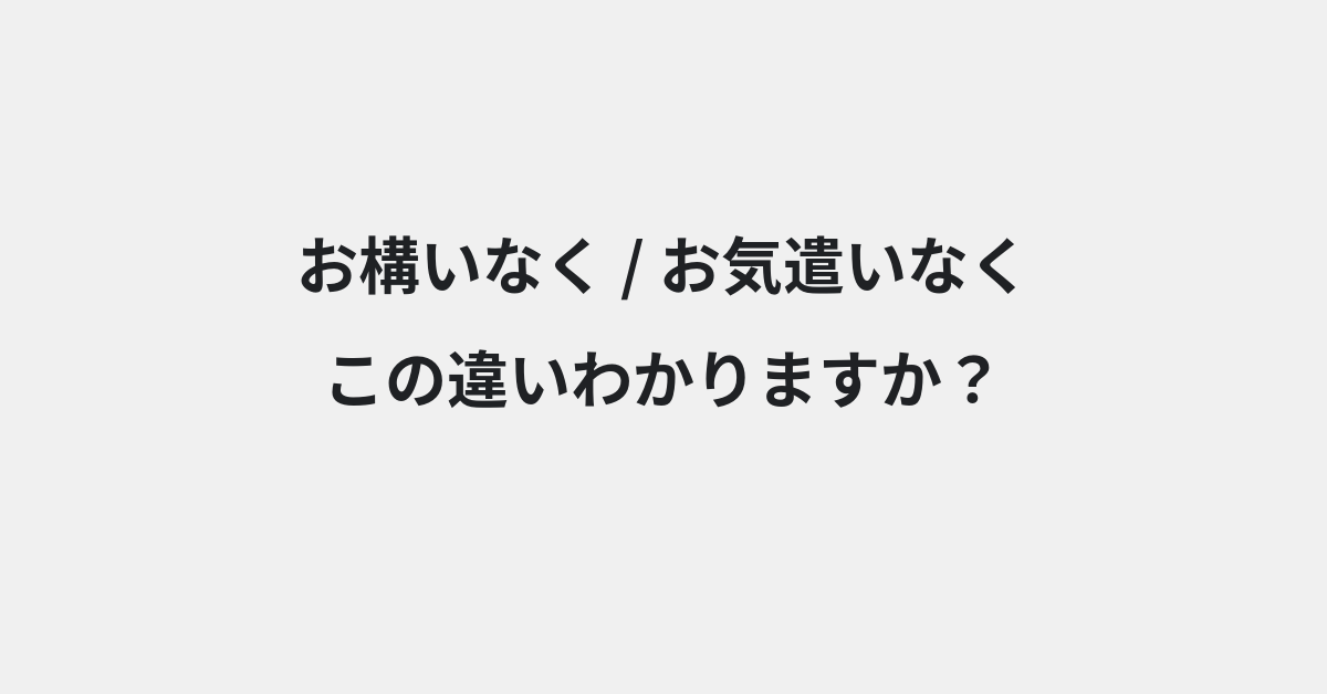 【お構いなく】と【お気遣いなく】の違いとは？例文付きで使い方や意味をわかりやすく解説 | イメージ画像