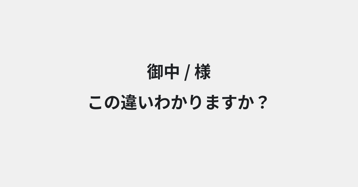【御中】と【様】の違いとは？例文付きで使い方や意味をわかりやすく解説