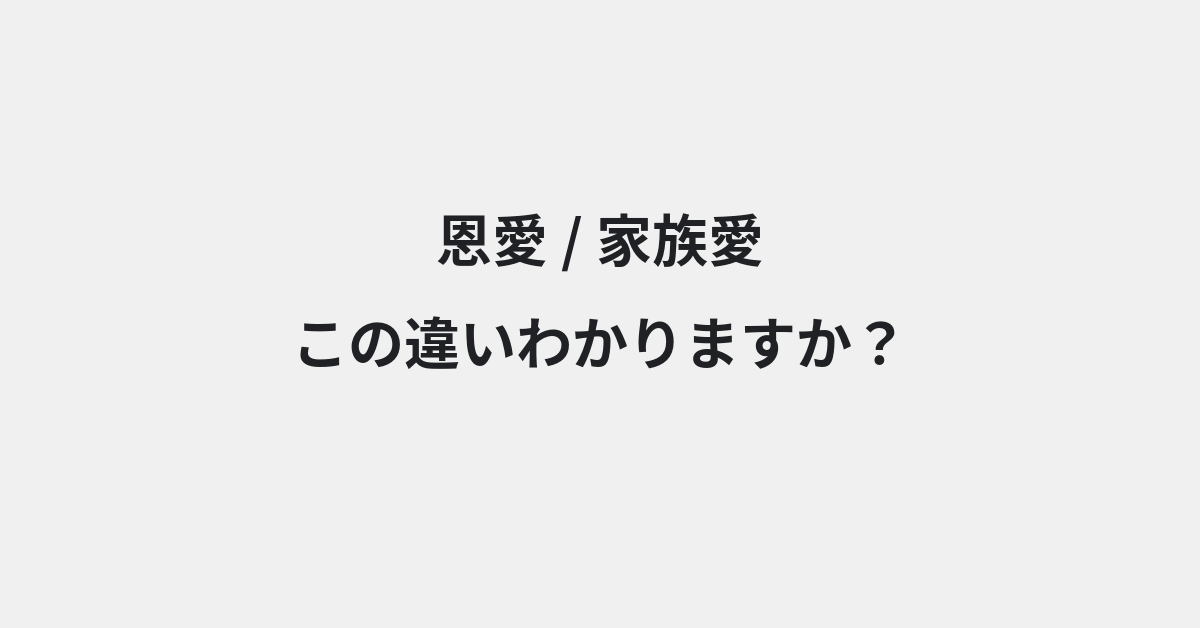 【恩愛】と【家族愛】の違いとは？例文付きで使い方や意味をわかりやすく解説 | イメージ画像