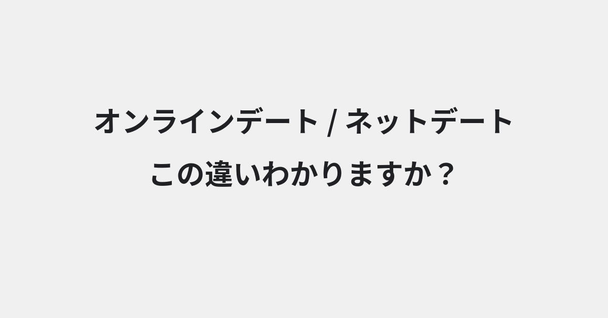 【オンラインデート】と【ネットデート】の違いとは？例文付きで使い方や意味をわかりやすく解説 | イメージ画像