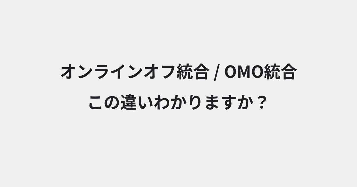 【オンラインオフ統合】と【OMO統合】の違いとは？例文付きで使い方や意味をわかりやすく解説 | イメージ画像