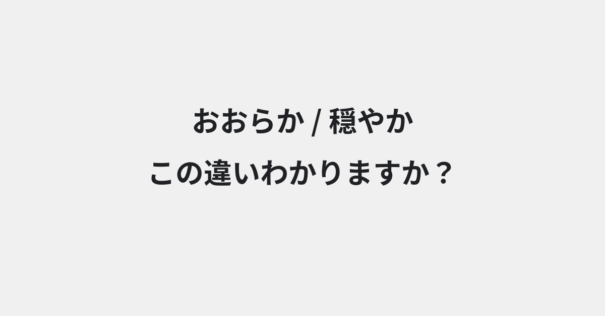 【おおらか】と【穏やか】の違いとは？例文付きで使い方や意味をわかりやすく解説 | イメージ画像