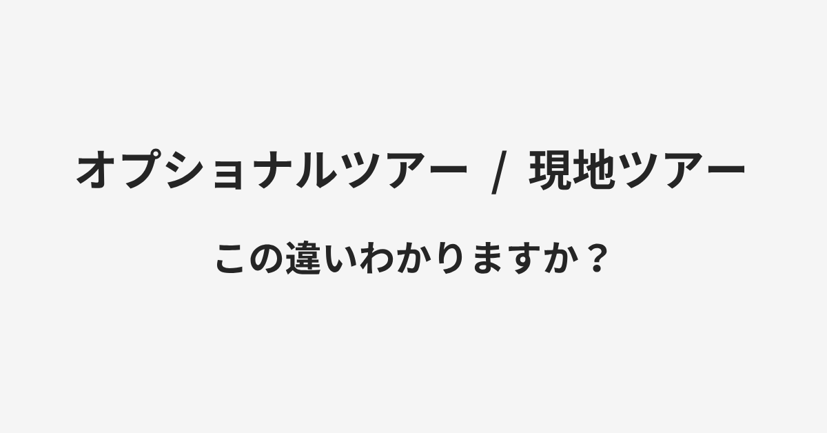 【オプショナルツアー】と【現地ツアー】の違いとは？例文付きで使い方や意味をわかりやすく解説 | イメージ画像