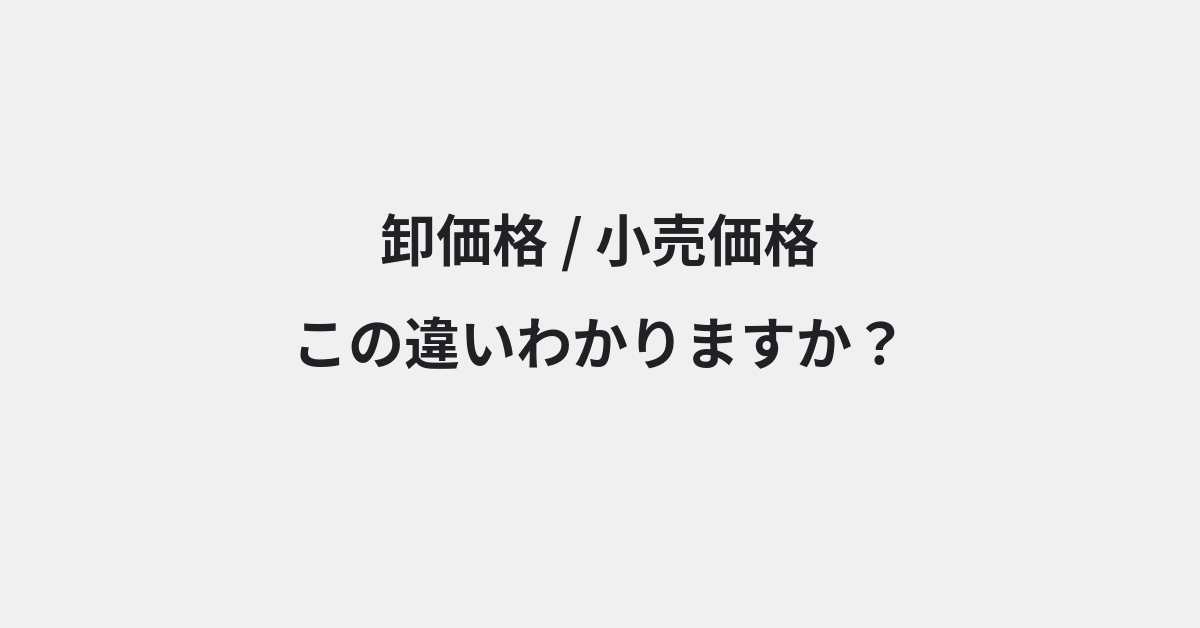【卸価格】と【小売価格】の違いとは？例文付きで使い方や意味をわかりやすく解説 | イメージ画像