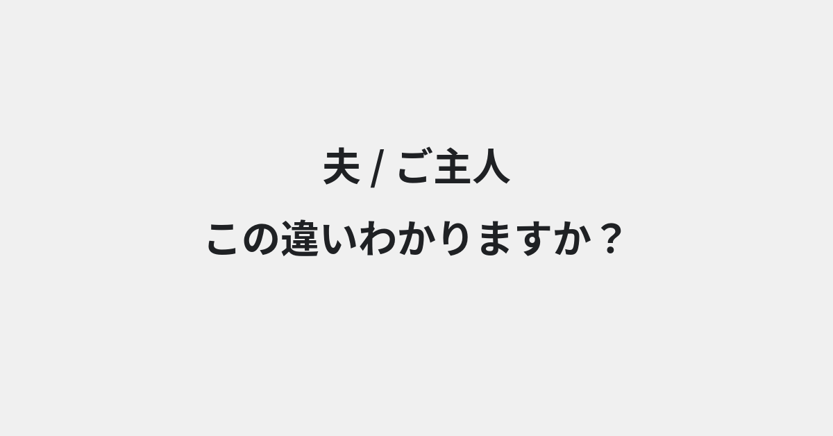 【夫】と【ご主人】の違いとは？例文付きで使い方や意味をわかりやすく解説 | イメージ画像