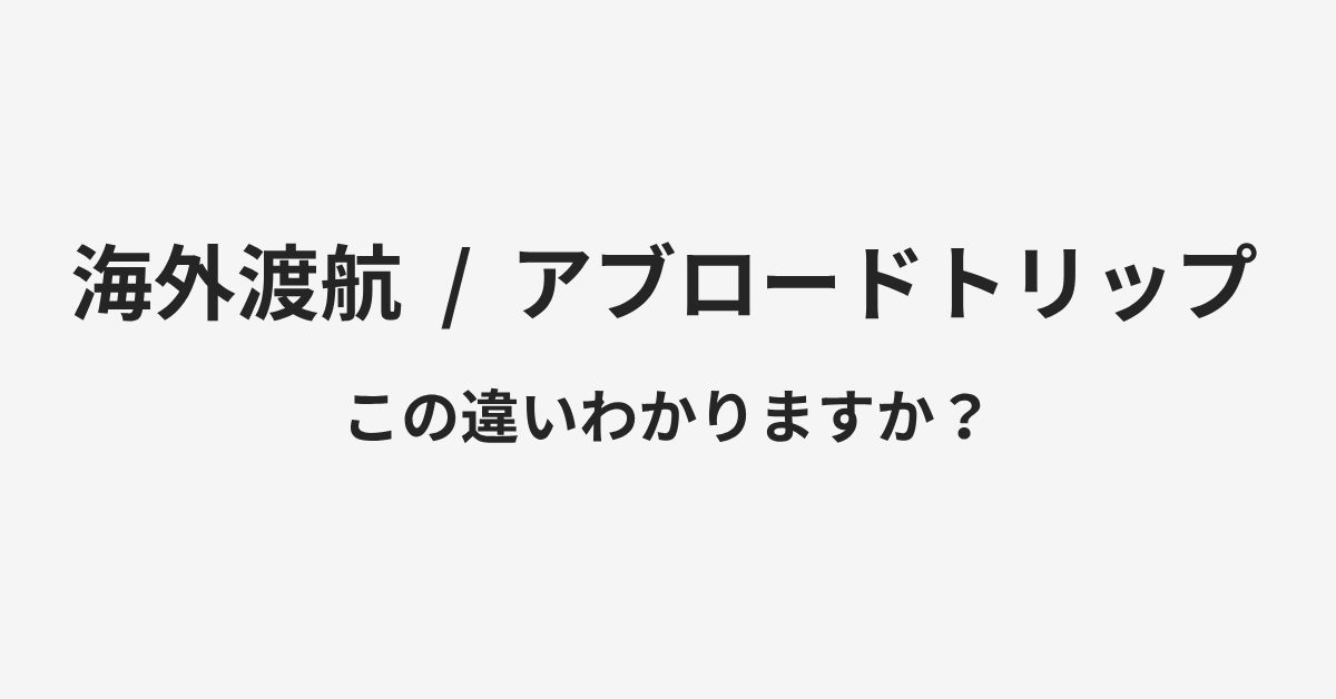 【海外渡航】と【アブロードトリップ】の違いとは？例文付きで使い方や意味をわかりやすく解説 | イメージ画像