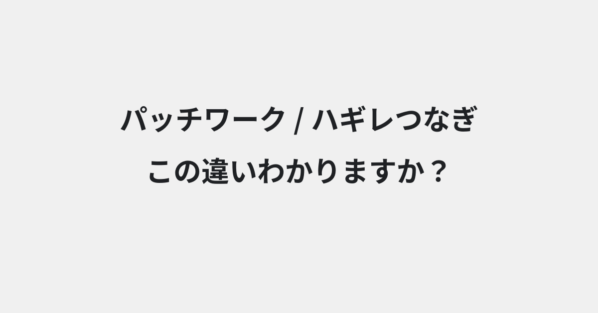 【パッチワーク】と【ハギレつなぎ】の違いとは？例文付きで使い方や意味をわかりやすく解説 | イメージ画像