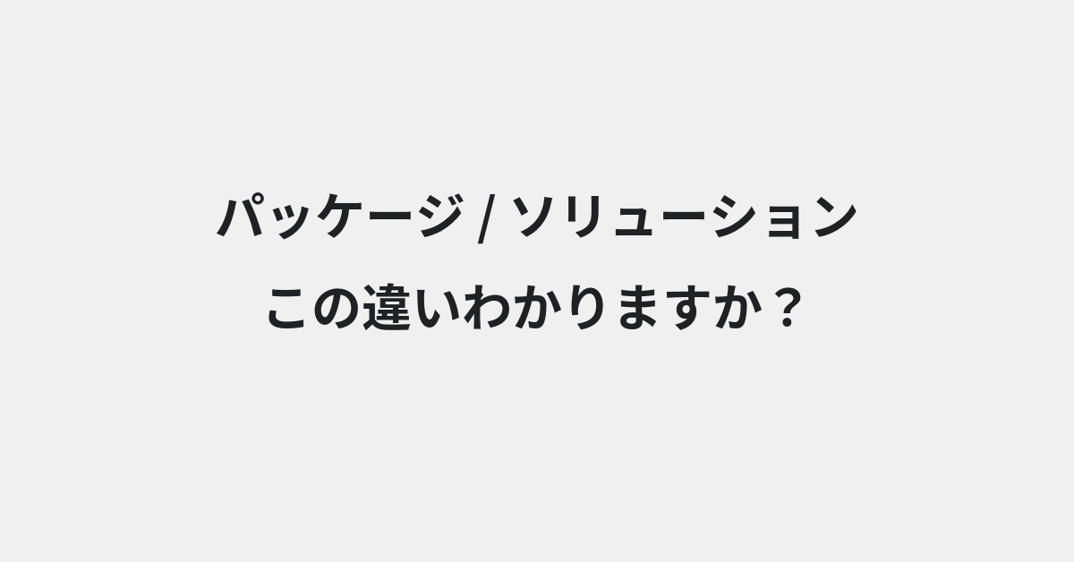 【パッケージ】と【ソリューション】の違いとは？例文付きで使い方や意味をわかりやすく解説 | イメージ画像