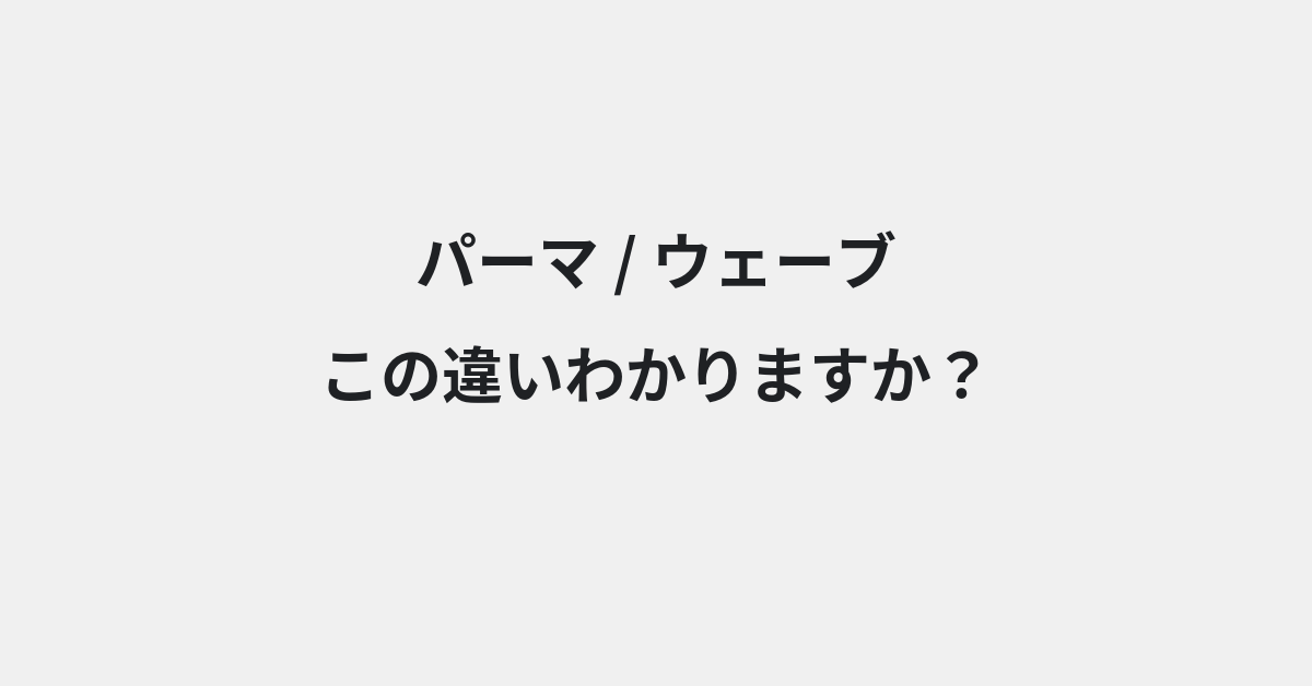【パーマ】と【ウェーブ】の違いとは？例文付きで使い方や意味をわかりやすく解説 | イメージ画像