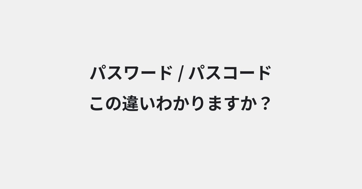 【パスワード】と【パスコード】の違いとは？例文付きで使い方や意味をわかりやすく解説