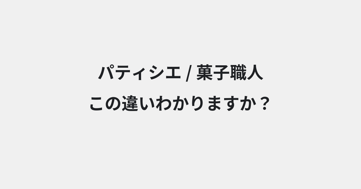 【パティシエ】と【菓子職人】の違いとは？例文付きで使い方や意味をわかりやすく解説 | イメージ画像