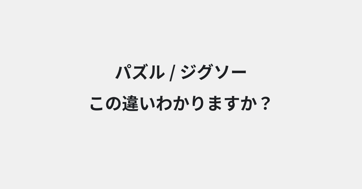 【パズル】と【ジグソー】の違いとは？例文付きで使い方や意味をわかりやすく解説 | イメージ画像