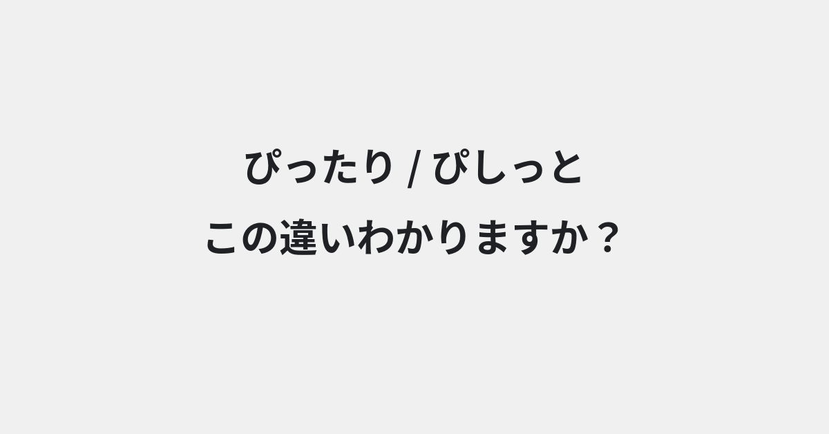 【ぴったり】と【ぴしっと】の違いとは？例文付きで使い方や意味をわかりやすく解説 | イメージ画像