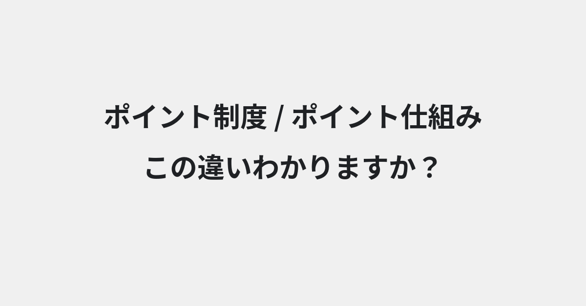 【ポイント制度】と【ポイント仕組み】の違いとは？例文付きで使い方や意味をわかりやすく解説 | イメージ画像
