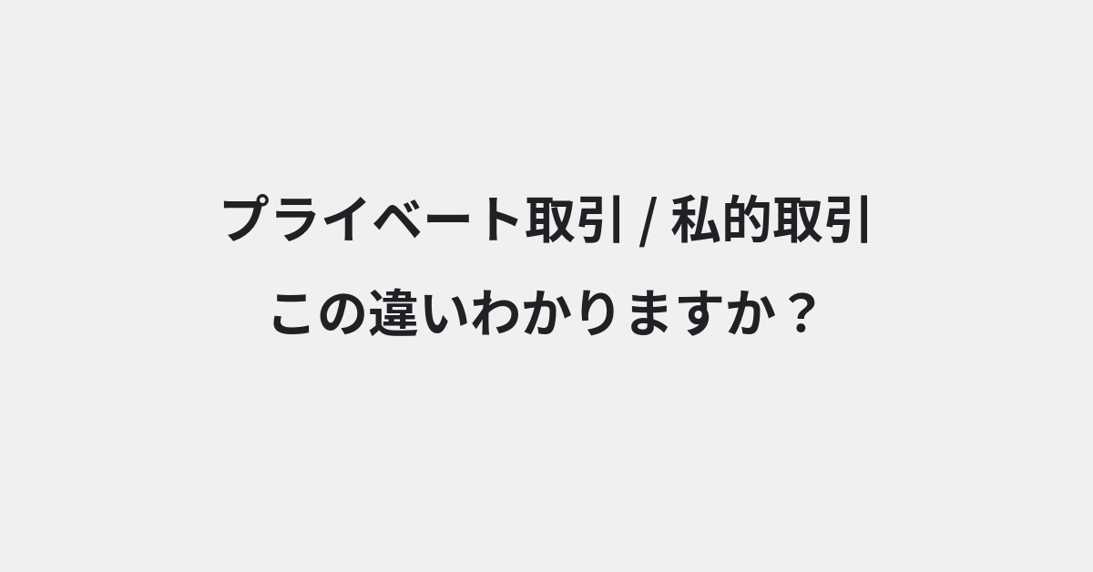 【プライベート取引】と【私的取引】の違いとは？例文付きで使い方や意味をわかりやすく解説 | イメージ画像