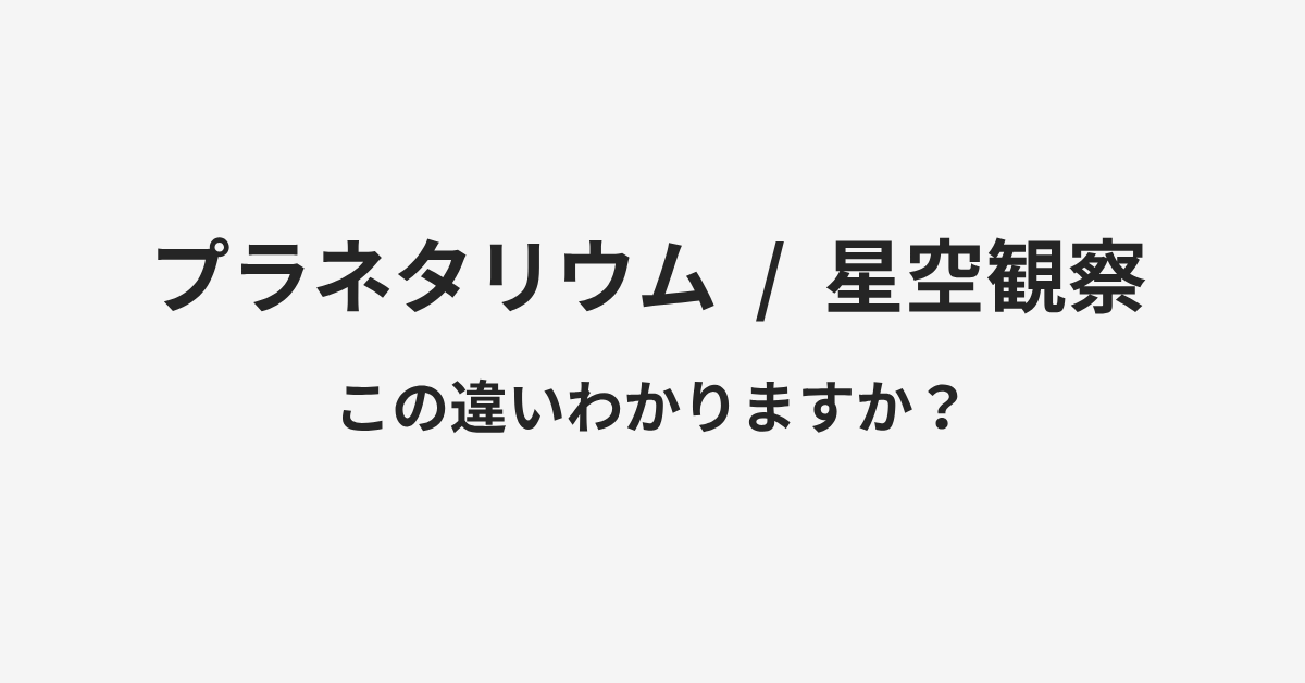 【プラネタリウム】と【星空観察】の違いとは?例文付きで使い方や意味をわかりやすく解説 | イメージ画像 【プラネタリウム】と【星空観察】の違いとは?例文付きで使い方や意味をわかりやすく解説 | イメージ画像