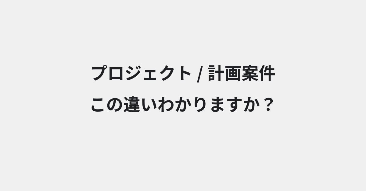 【プロジェクト】と【計画案件】の違いとは？例文付きで使い方や意味をわかりやすく解説 | イメージ画像