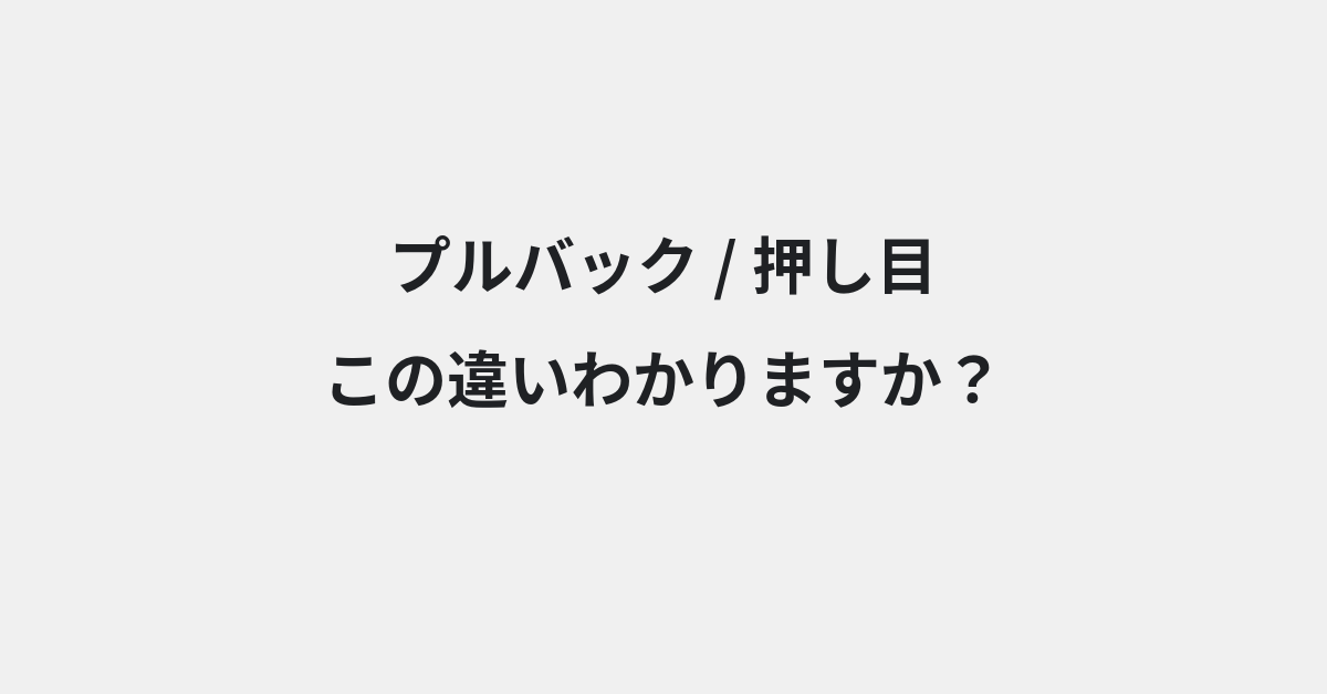 【プルバック】と【押し目】の違いとは？例文付きで使い方や意味をわかりやすく解説 | イメージ画像