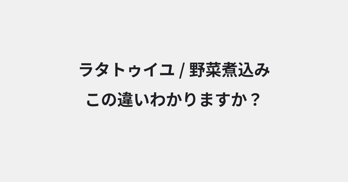 【ラタトゥイユ】と【野菜煮込み】の違いとは？例文付きで使い方や意味をわかりやすく解説 | イメージ画像