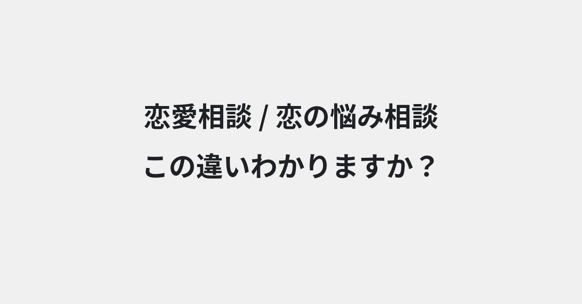 【恋愛相談】と【恋の悩み相談】の違いとは？例文付きで使い方や意味をわかりやすく解説 | イメージ画像