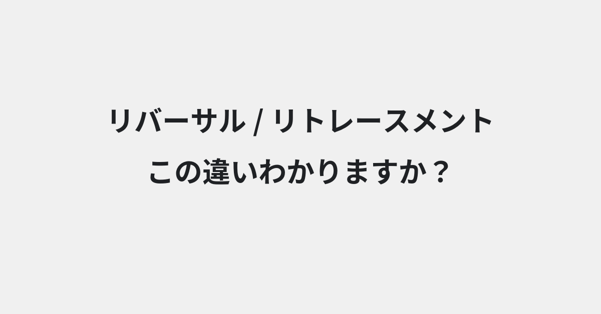 【リバーサル】と【リトレースメント】の違いとは？例文付きで使い方や意味をわかりやすく解説 | イメージ画像