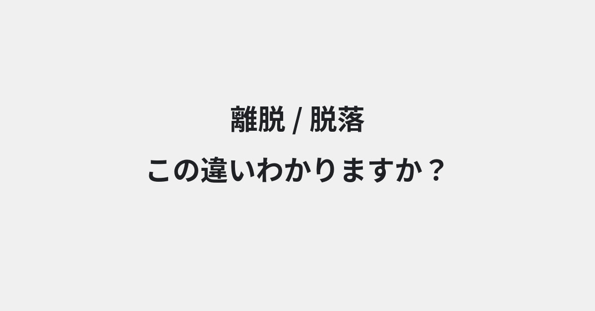 【離脱】と【脱落】の違いとは？例文付きで使い方や意味をわかりやすく解説 | イメージ画像