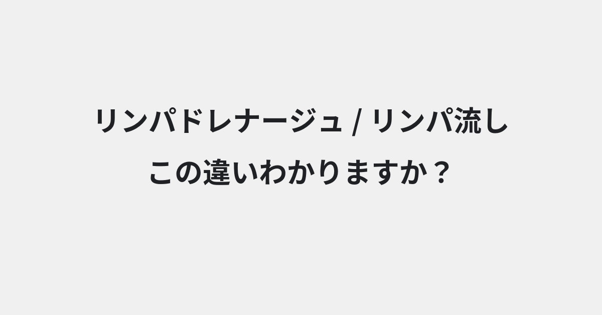 【リンパドレナージュ】と【リンパ流し】の違いとは？例文付きで使い方や意味をわかりやすく解説 | イメージ画像