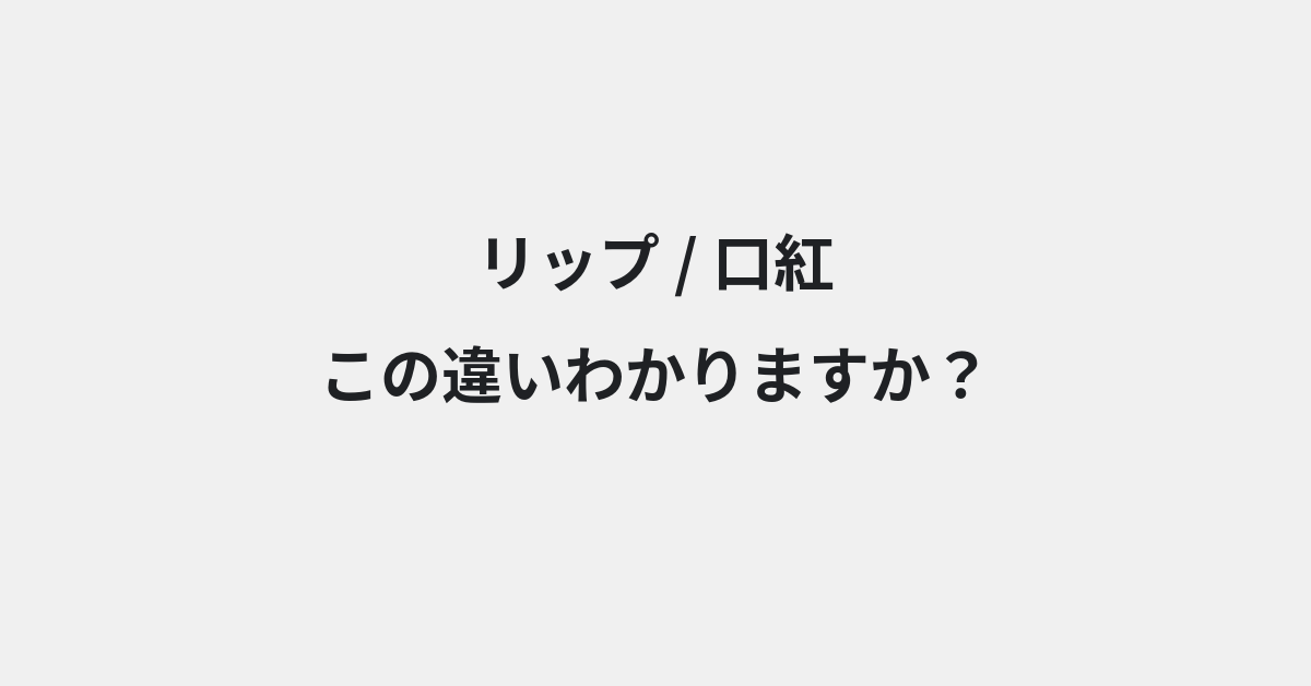【リップ】と【口紅】の違いとは？例文付きで使い方や意味をわかりやすく解説 | イメージ画像
