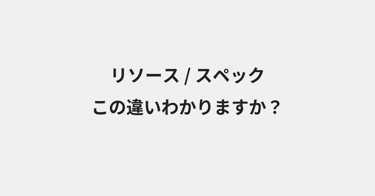 【リソース】と【スペック】の違いとは？例文付きで使い方や意味をわかりやすく解説 | イメージ画像