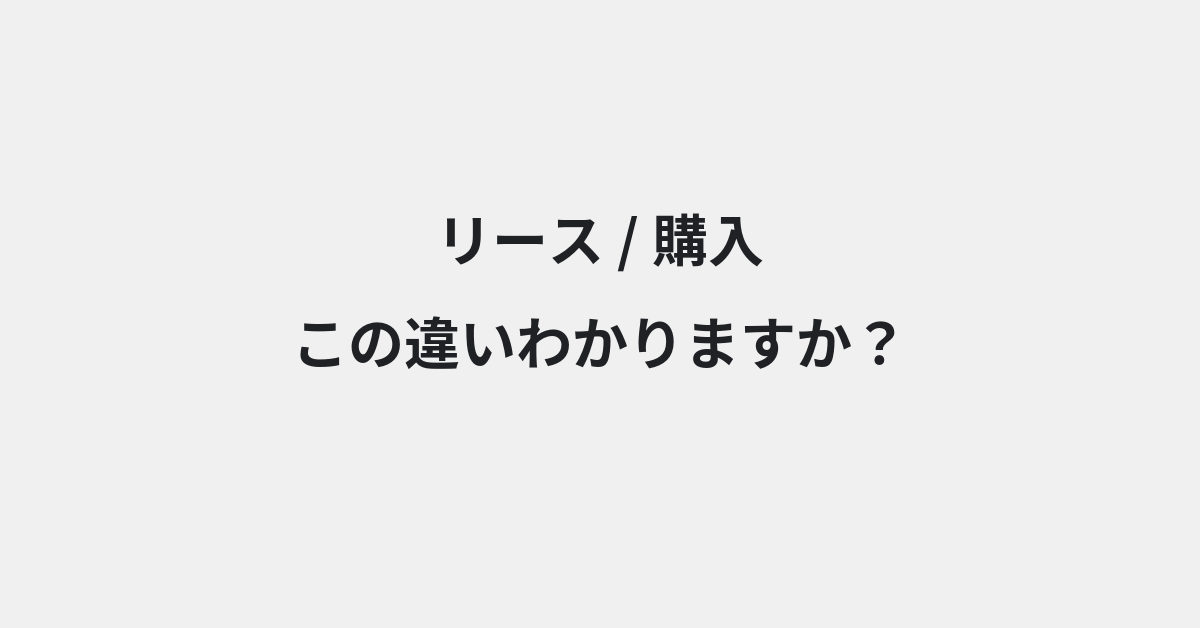 【リース】と【購入】の違いとは？例文付きで使い方や意味をわかりやすく解説 | イメージ画像