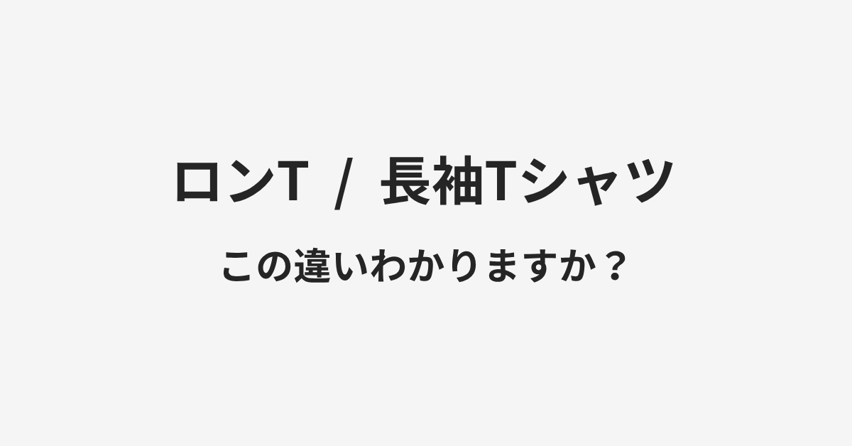 【ロンT】と【長袖Tシャツ】の違いとは？例文付きで使い方や意味をわかりやすく解説 | イメージ画像