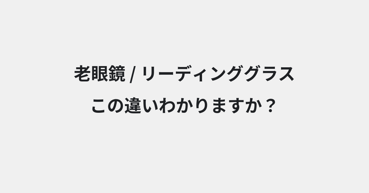 【老眼鏡】と【リーディンググラス】の違いとは？例文付きで使い方や意味をわかりやすく解説 | イメージ画像