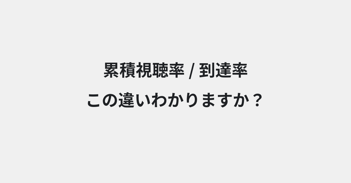 【累積視聴率】と【到達率】の違いとは？例文付きで使い方や意味をわかりやすく解説 | イメージ画像
