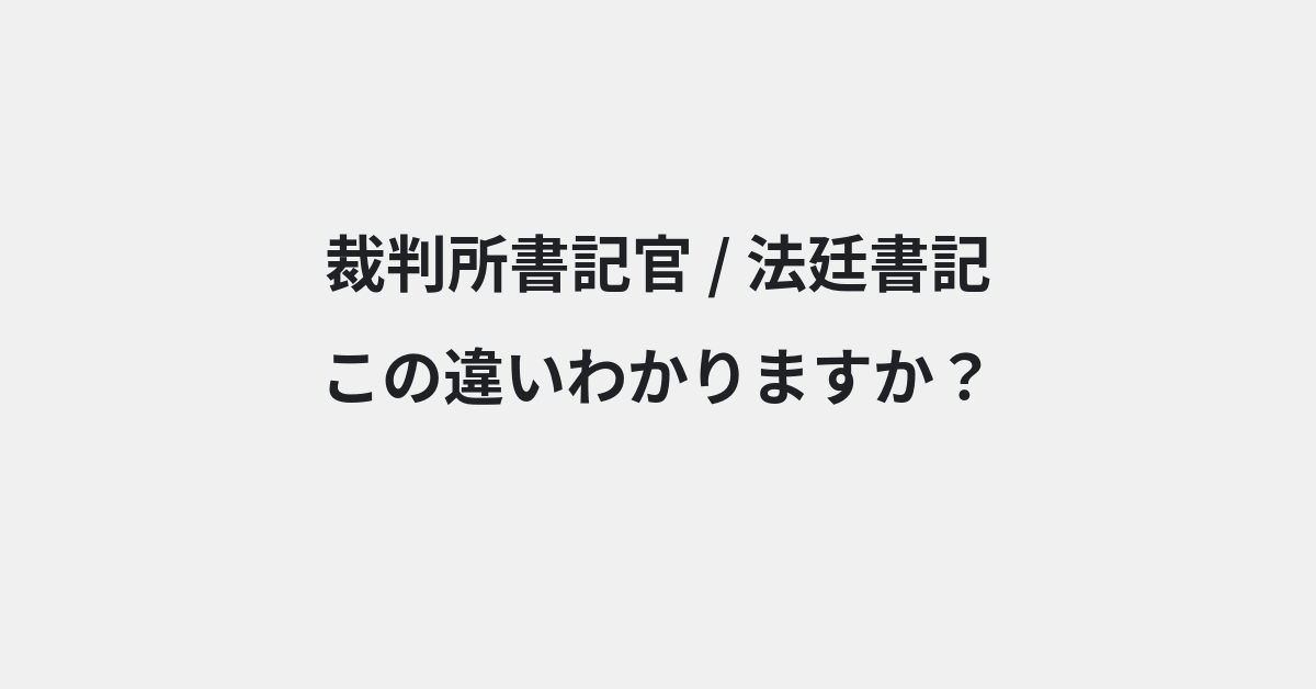 【裁判所書記官】と【法廷書記】の違いとは？例文付きで使い方や意味をわかりやすく解説 | イメージ画像