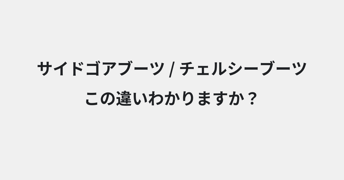 【サイドゴアブーツ】と【チェルシーブーツ】の違いとは？例文付きで使い方や意味をわかりやすく解説 | イメージ画像